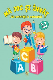 Ma joc si invat 300 de activitati de matematica