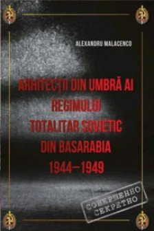 Arhitectii din umbra al regimului totalitar sovetic din Basarabia 1944-1949