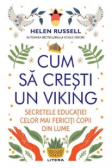CUM SA CRESTI UN VIKING. Secretele educatiei celor mai fericiti copii din lume.