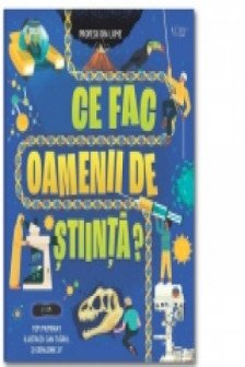 Ce fac oamenii de stiinta?