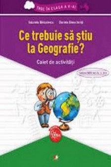 Ce trebuie sa stiu la Geografie? Caiet de activitati. Trec in clasa a V-a