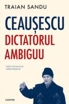 Ceausescu. Dictatorul ambiguu