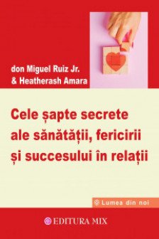 Cele sapte secrete ale sanatatii fericirii si succesului in relatii