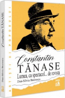 Constantin Tanase. Lumea ca spectacol...de revista