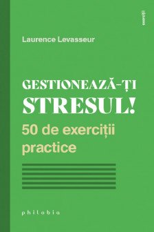 Gestioneaza-ti stresul! 50 de exercitii practice