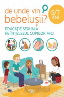 DE UNDE VIN BEBELUSII? Educatie sexuala pe intelesul copiilor mici. 5-7 ani