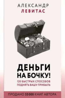 Деньги на бочку! 120 быстрых способов поднять вашу прибыль