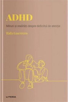 DESCOPERA PSIHOLOGIA. ADHD. Mituri si realitati despre deficitul de atentie. Rafa Guerrero