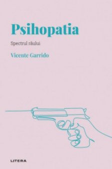 DESCOPERA PSIHOLOGIA. PSIHOPATIA. Spectrul raului. Vicente Garrido