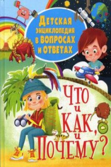 Детская энциклопедия в вопросах и ответах. ЧТО и КАК и ПОЧЕМУ?