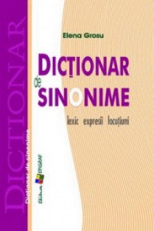 Dictionar de sinonime. Lexic expresii locutiuni. Elena Grosu. 2007/2011. Epigraf