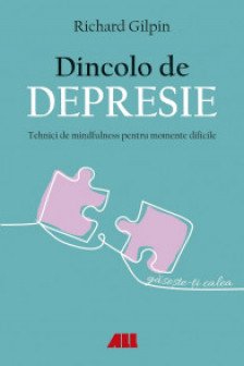 Dincolo de depresie. Tehnici de mindfulness pentru momente difi cile