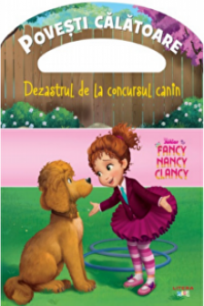 DISNEY. FANCY NANCY CLANCY. Dezastrul de la concursul canin. Povesti calatoare