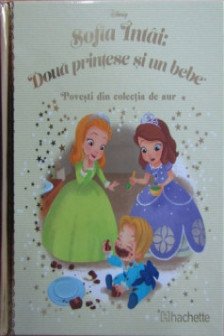 Disney Gold. 143 SOFIA INTAI. DOUA PRINTESE SI UN BEBE