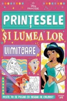 DISNEY PRINTESE. PRINTESELE SI LUMEA LOR UIMITOARE. Peste 70 de pagini cu desene de desenat