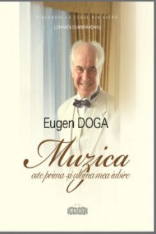 Eugen Doga. Muzica este prima si ultima mea iubire.