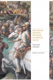 Екатерина Медичи. История семейной мести. Ренессанс в Италии