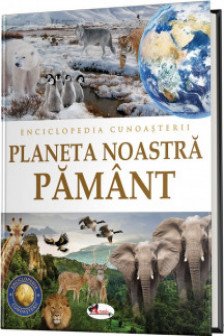 Enciclopedia cunoasterii. Planeta Noastra Pamant
