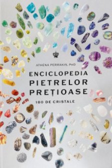Enciclopedia pietrelor pretioase. 180 de cristale