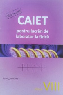 Fizica cl.VIII Caiet pentru lucrari de laborator