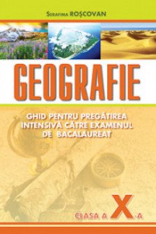 Geografia cl.10. Ghid pentru pregatire  intensiva pentru BAC. 2014 S. Serafima.