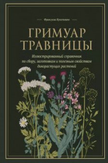 Гримуар травницы. Иллюстрированный справочник по сбору заготовкам и полезным свойствам дикорастущих растений