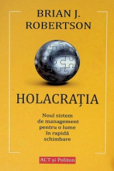 Holacratia. Noul sistem de management pentru o lume in rapida schimbare