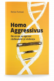 Homo Aggressivus. de ce nu se opresc razboaiele si violenta
