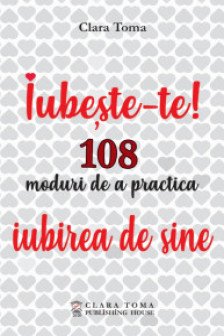 Iubeste-te! 108 moduri de a practica iubirea de sine