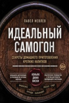 Идеальный самогон. Секреты домашнего приготовления крепких напитков: коньяк джин виски