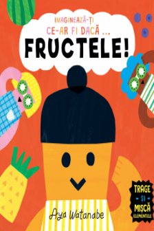 Imagineaza-si ce-ar fi daca... Fructele