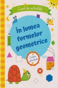In lumea formelor geometrice Caiet de activitati