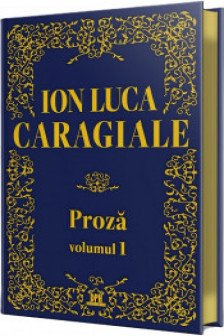 Ion Luca Caragiale - Proza: Volumul 1