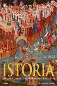 ISTORIA. DIN ZORII CIVILIZATIEI PANA IN ZILELE NOASTRE. Ghid ilustrat complet. reeditare