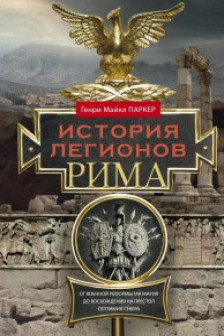 История легионов Рима. От военной реформы Гая Мария до восхождения на престол Септимия Севера