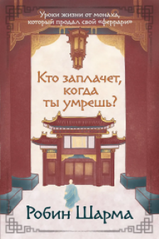 Кто заплачет когда ты умрешь? Уроки жизни от монаха который продал свой «феррари»
