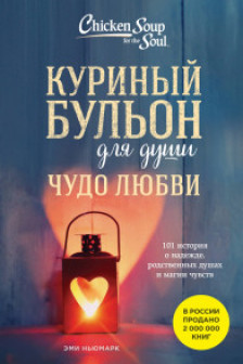 Куриный бульон для души. Чудо любви. 101 история о надежде родственных душах и магии чувств