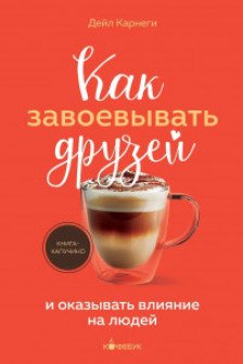 Как завоевывать друзей и оказывать влияние на людей