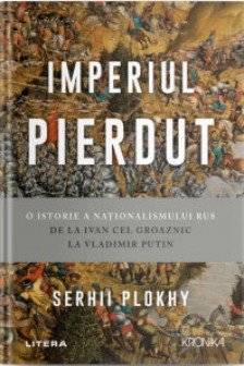 Kronica. IMPERIUL PIERDUT. O istorie a nationalismului rus de la Ivan cel Groaznic la Vladimir Putin.