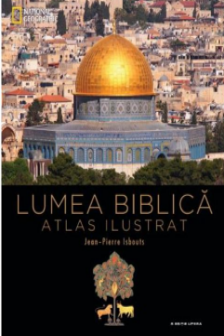 Lumea Biblica. Atlas ilustrat