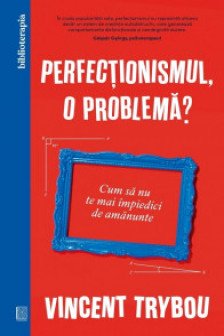 Perfectionismul o problema?