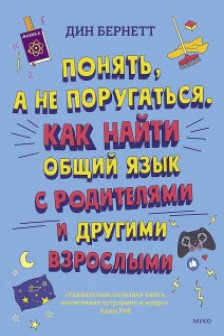 Понять а не поругаться. Как найти общий язык с родителями и другими взрослыми