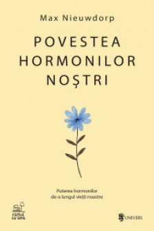 Povestea hormonilor nostri. Puterea hormonilor de-a lungul vietii noastre