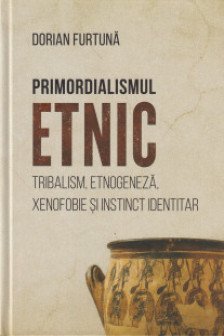 Primordialismul Etnic tribalism  etnogeneza xenofobie si instinct identitar