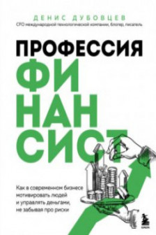 Профессия финансист. Как в современном бизнесе мотивировать людей и управлять деньгами