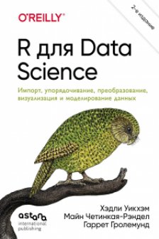R для Data Science. Импорт упорядочивание преобразование визуализация и моделирование данных