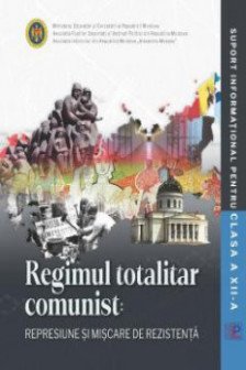 Regimul totalitar comunist: represiune si miscarea de rezistenta : suport informational pentru clasa a 12