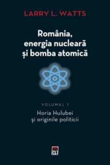 Romania energia nucleara si bomba atomica. Volumul 1