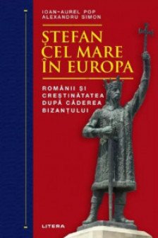 STEFAN CEL MARE IN EUROPA. Romanii si crestinatatea dupa caderea Bizantului.