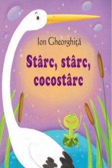 Sa cresti mare! Starc starc cocostirc. Ion Gheorghita.